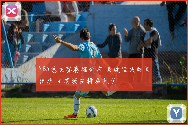 NBA总决赛赛程公布 关键场次时间出炉 主客场安排成焦点