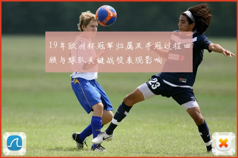 19年欧洲杯冠军归属及夺冠过程回顾与球队关键战役表现影响