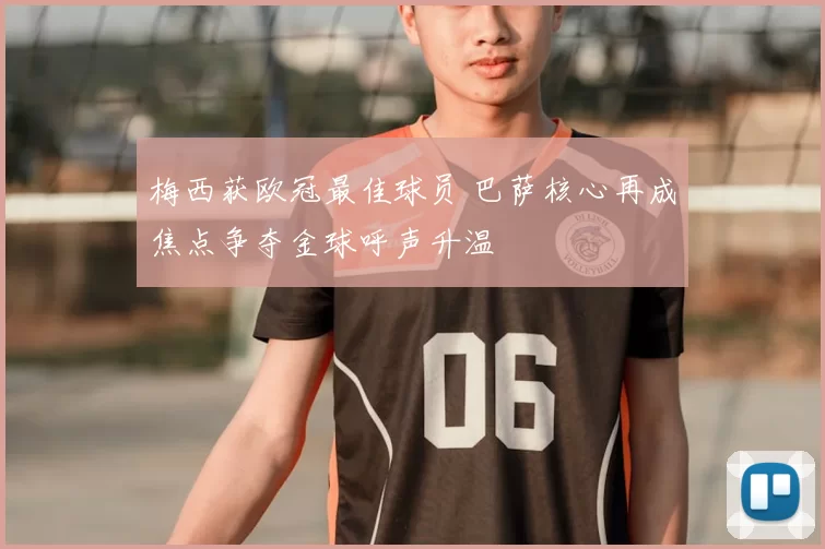 梅西获欧冠最佳球员 巴萨核心再成焦点争夺金球呼声升温