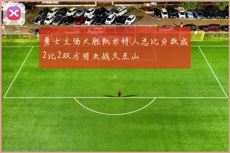 勇士主场大胜凯尔特人总比分扳成2比2双方将决战天王山