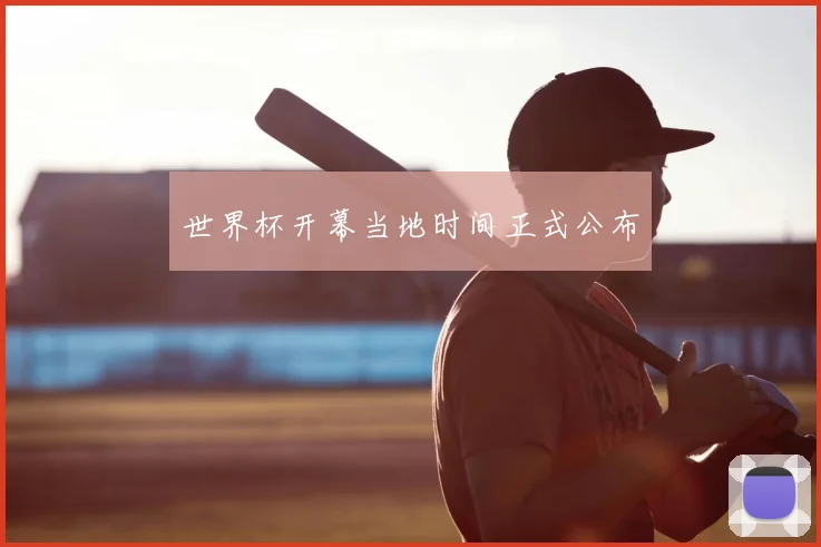 世界杯开幕当地时间正式公布