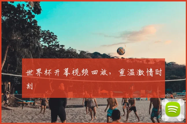 世界杯开幕视频回放，重温激情时刻