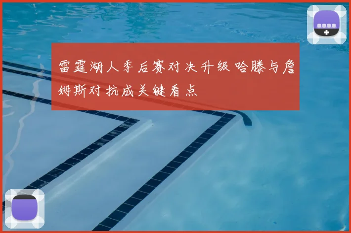 雷霆湖人季后赛对决升级 哈滕与詹姆斯对抗成关键看点